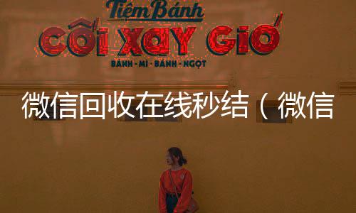 微信回收在线秒结(微信回收秒结算)